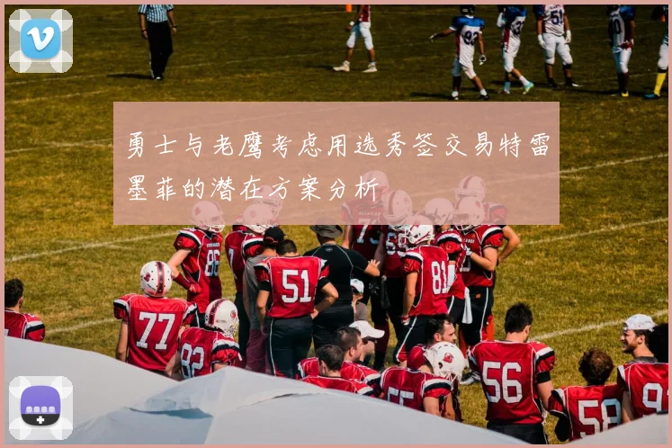 勇士与老鹰考虑用选秀签交易特雷墨菲的潜在方案分析