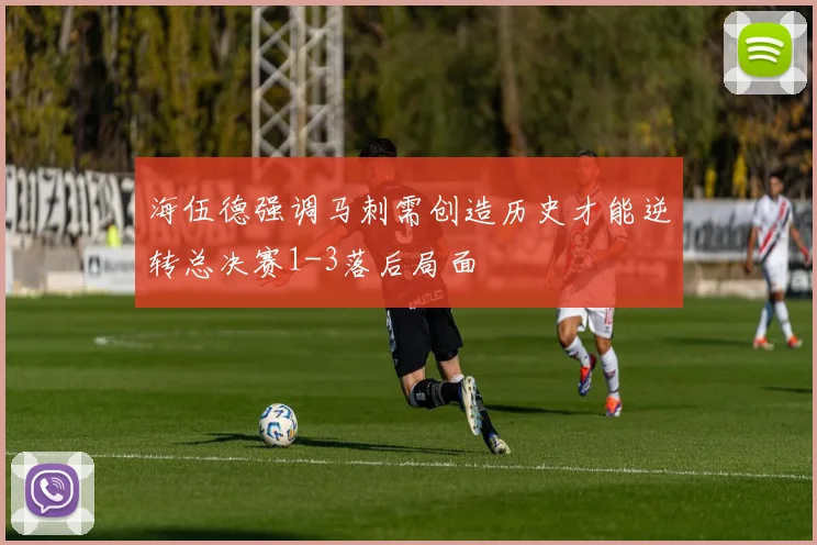 海伍德强调马刺需创造历史才能逆转总决赛1-3落后局面