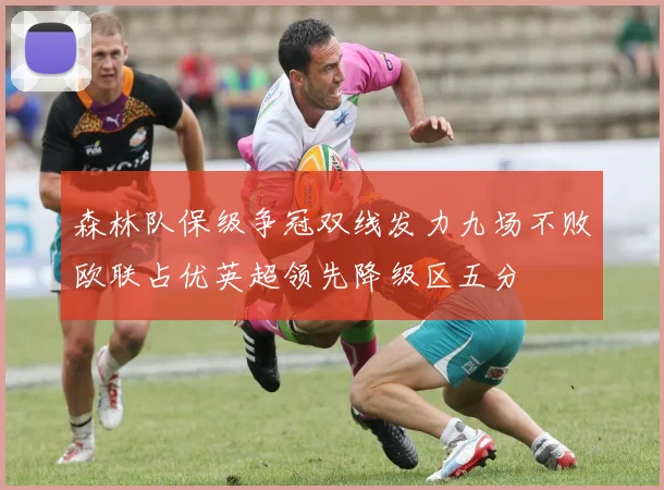 森林队保级争冠双线发力九场不败欧联占优英超领先降级区五分