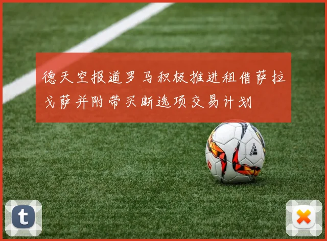 德天空报道罗马积极推进租借萨拉戈萨并附带买断选项交易计划