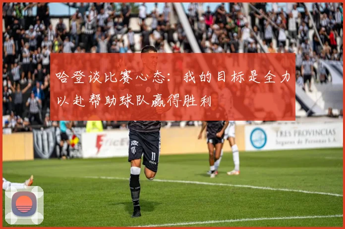 哈登谈比赛心态：我的目标是全力以赴帮助球队赢得胜利